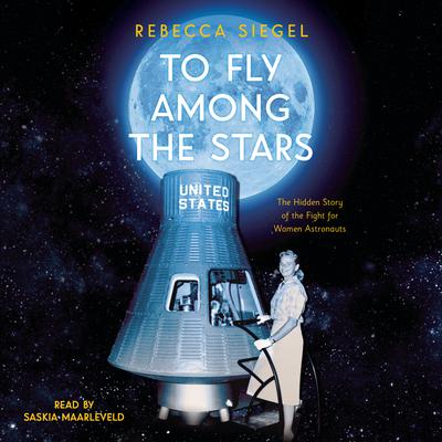 To Fly Among the Stars: The Hidden Story of the Fight for Women Astronauts: The Hidden Story of the Fight for Women Astronauts Audiobook, by Rebecca Siegel