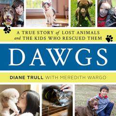 Dawgs: A True Story of Lost Animals and the Kids Who Rescued Them Audiobook, by Diane Trull