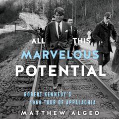 All This Marvelous Potential: Robert Kennedy's 1968 Tour of Appalachia Audiobook, by Matthew Algeo