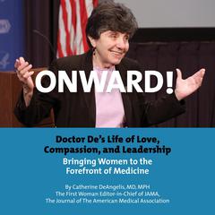 Onward! Doctor Des Life of Love, Compassion, and Leadership Bringing Women to the Forefront of Medicine Audiobook, by Catherine DeAngelis