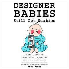 Designer Babies Still Get Scabies: A Small Book of Mostly Silly Poetry Audiobook, by Abel James