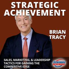 Strategic Achievement—Live Seminar: Sales, Marketing, and Leadership Tactics for Gaining the Competitive Edge Audiobook, by Brian Tracy