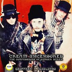 Cream Uncensored - The Confessions Of Ginger Baker Audiobook, by Geoffrey Giuliano