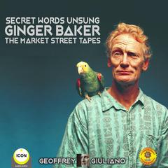 Secret Words Unsung Ginger Baker The Market Street Tapes Audiobook, by Geoffrey Giuliano