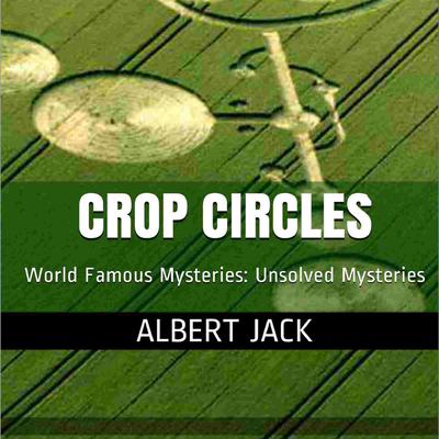Who Really Makes Crop Circles? Audiobook, by Albert Jack