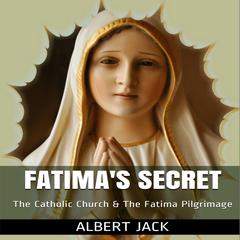 Fatima’s Secret: The Catholic Church and the Fatima Pilgrimage Audiobook, by Albert Jack