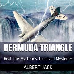 The Bermuda Triangle: Real Life Mysteries: Unsolved Mysteries Audiobook, by Albert Jack