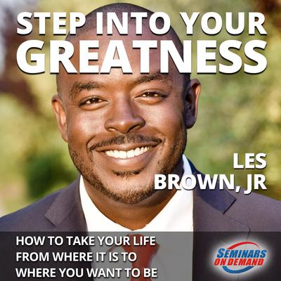 Step Into Your Greatness: How to Take Your Life from Where It Is to Where You Want to Be Audiobook, by Les  Brown