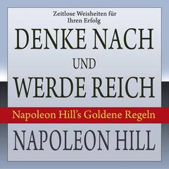 Denke nach und werde reich. Napoleon Hill’s Goldene Regeln Audiobook, by Napoleon Hill