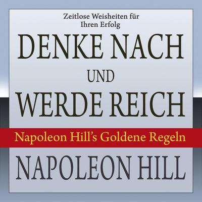 Denke nach und werde reich. Napoleon Hill’s Goldene Regeln Audiobook, by Napoleon Hill