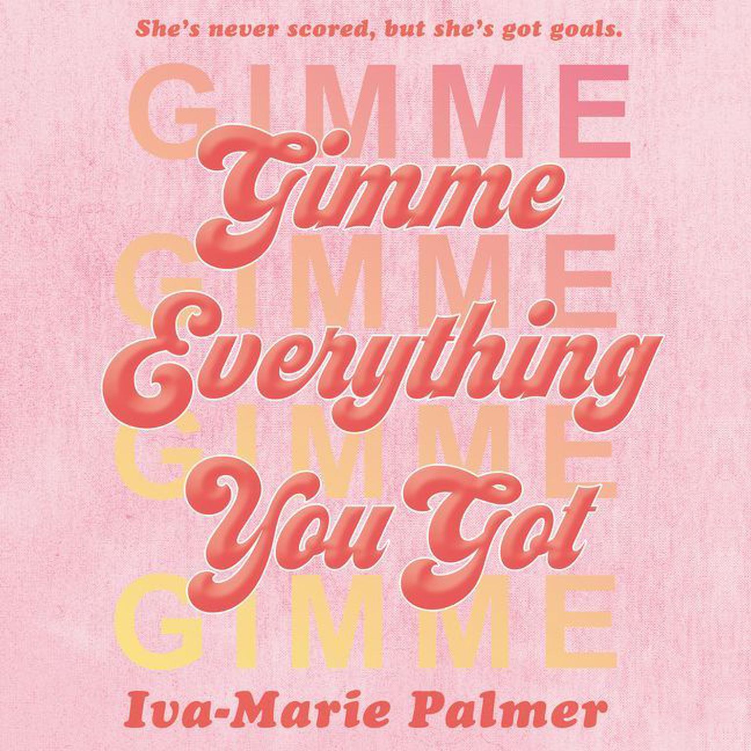 Gimme Everything You Got Audiobook, by Iva-Marie Palmer