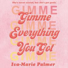Gimme Everything You Got Audiobook, by Iva-Marie Palmer