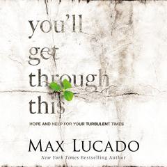 Youll Get Through This: Hope and Help for Your Turbulent Times Audiobook, by Max Lucado