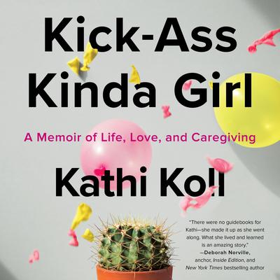 Kick-Ass Kinda Girl: A Memoir of Life, Love, and Caregiving Audiobook, by Kathi Koll