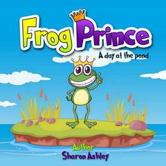 Frog Prince: A Day at the Pond Audiobook, by Sharon Ashley