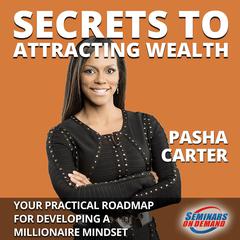 Secrets to Attracting Wealth: Your Practical Roadmap for Developing a Millionaire Mindset Audiobook, by Pasha Carter