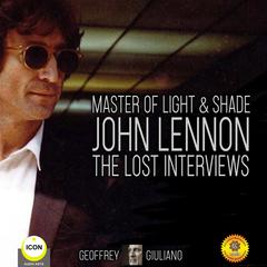 Master Of Light & Shade - John Lennon The Lost Interviews Audiobook, by Geoffrey Giuliano