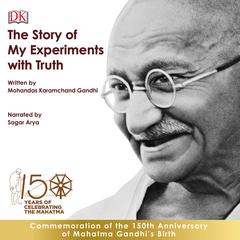 The Story of My Experiments with Truth: An Autobiography: An Autobiography Audiobook, by Mohandas K. (Mahatma) Gandhi