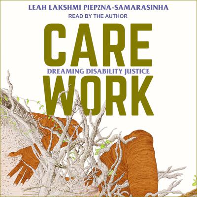 Care Work: Dreaming Disability Justice Audiobook, by Leah Lakshmi Piepzna-Samarasinha