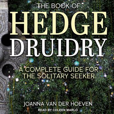 The Book of Hedge Druidry: A Complete Guide for the Solitary Seeker Audiobook, by Joanna van der Hoeven