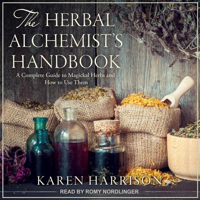 The Herbal Alchemist’s Handbook: A Complete Guide to Magickal Herbs and How to Use Them Audiobook, by Karen Harrison