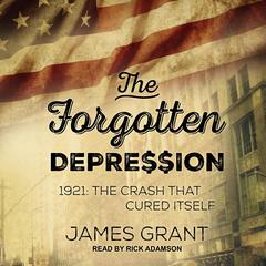 The Forgotten Depression: 1921: The Crash That Cured Itself Audiobook, by James Grant
