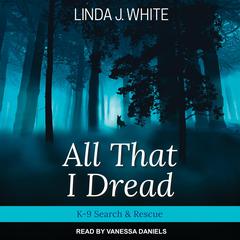 All That I Dread: A K-9 Search & Rescue Story Audiobook, by 