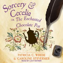 Sorcery & Cecelia: Or, The Enchanted Chocolate Pot Audiobook, by Patricia C. Wrede