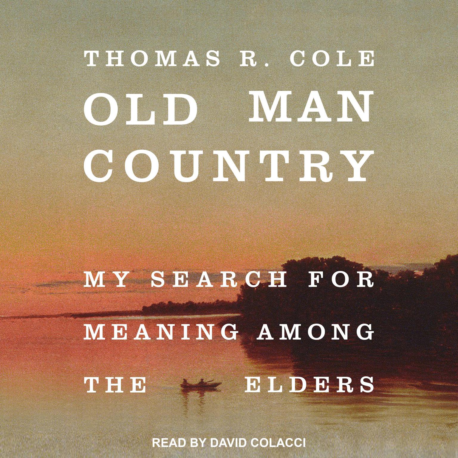 Old Man Country: My Search for Meaning Among the Elders Audiobook, by Thomas R. Cole
