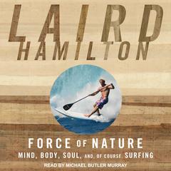 Force of Nature: Mind, Body, Soul, And, of Course, Surfing Audiobook, by Laird Hamilton