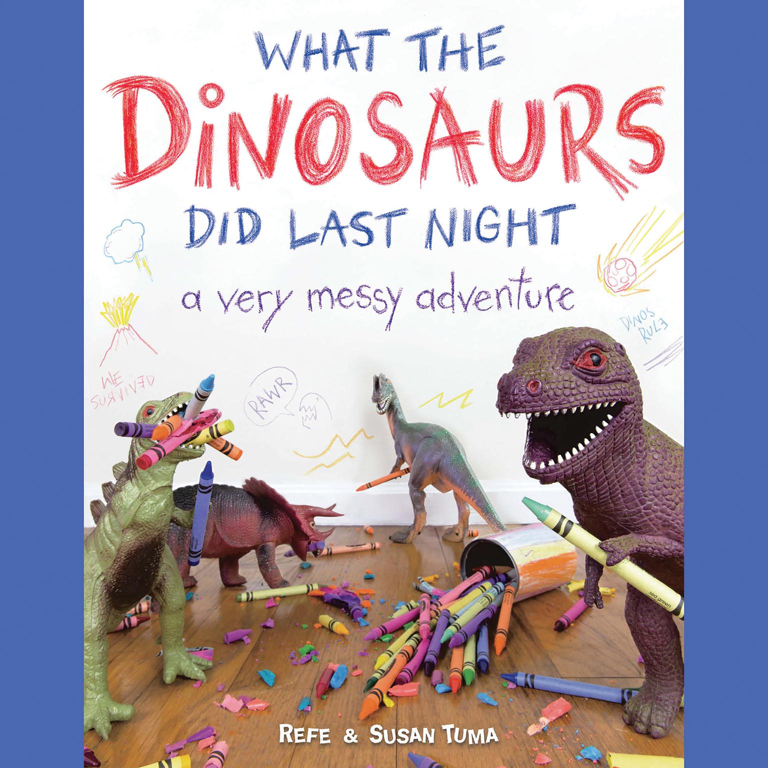 What the Dinosaurs Did Last Night: A Very Messy Adventure Audiobook, by Refe Tuma