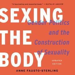 Sexing the Body: Gender Politics and the Construction of Sexuality Audiobook, by Anne Fausto-Sterling