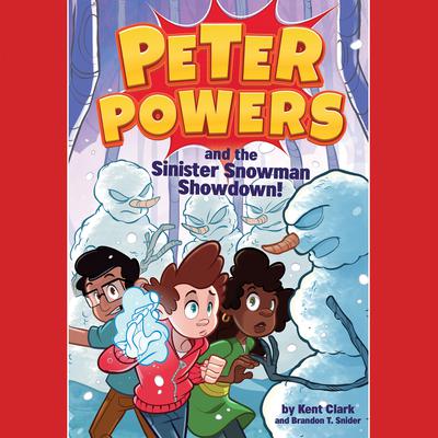 Peter Powers and the Sinister Snowman Showdown! Audiobook, by Kent Clark