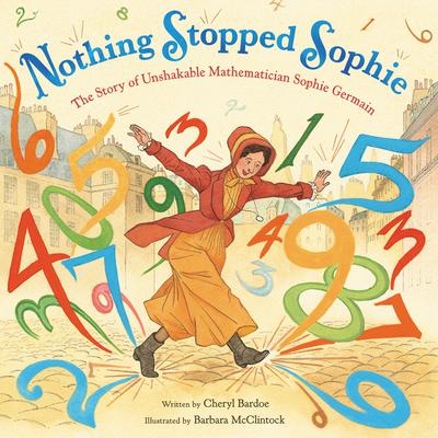 Nothing Stopped Sophie: The Story of Unshakable Mathematician Sophie Germain Audiobook, by Cheryl Bardoe