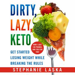 DIRTY, LAZY, KETO (Revised and Expanded): Get Started Losing Weight While Breaking the Rules Audiobook, by Stephanie Laska