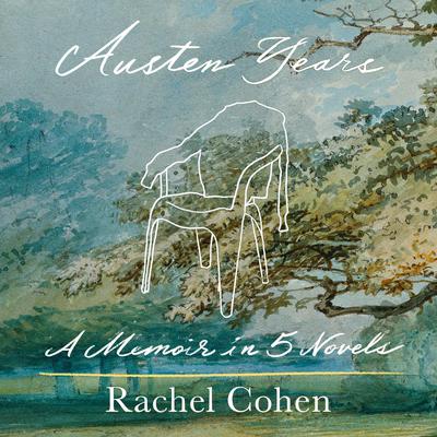 Austen Years: A Memoir in Five Novels Audiobook, by Rachel Cohen