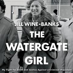 The Watergate Girl: My Fight for Truth and Justice Against a Criminal President Audiobook, by Jill Wine-Banks