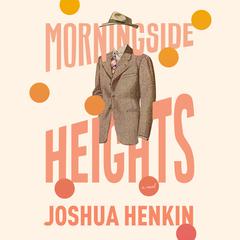 Morningside Heights: A Novel Audiobook, by Joshua Henkin