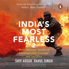 Indias Most Fearless 2: More Military Stories of Unimaginable Courage and Sacrifice: More Military Stories of Unimaginable Courage and Sacrifice Audiobook, by Rahul Singh
