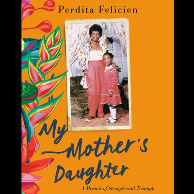 My Mothers Daughter: A Memoir of Struggle and Triumph Audiobook, by Perdita Felicien