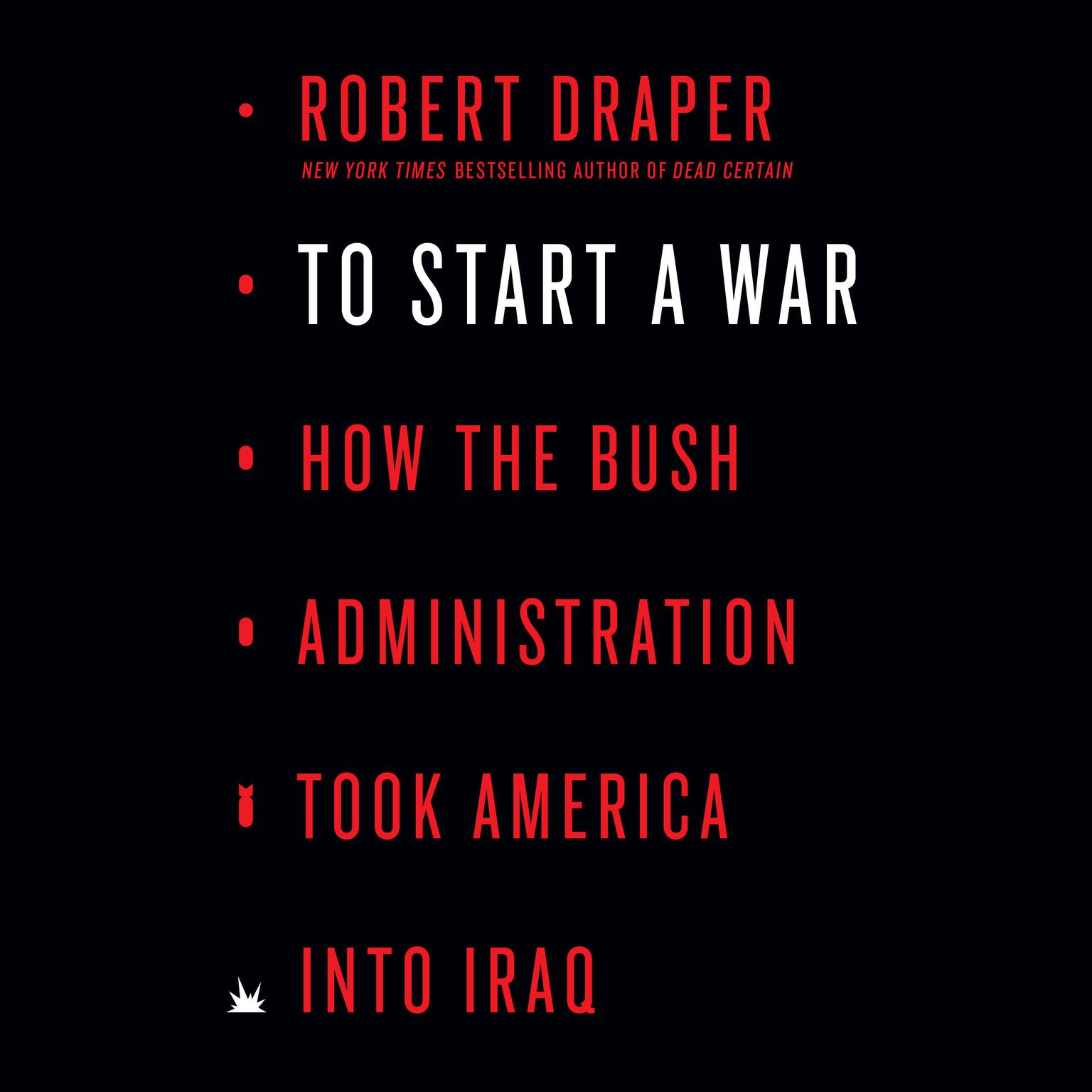 To Start a War: How the Bush Administration Took America into Iraq Audiobook, by Robert Draper