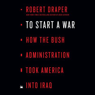 To Start a War: How the Bush Administration Took America into Iraq Audiobook, by 