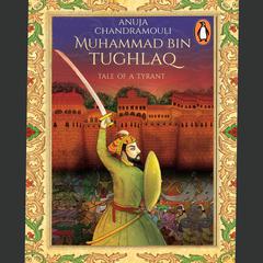 Muhammad Bin Tughlaq: Tale of a Tyrant Audiobook, by Anuja Chandramouli
