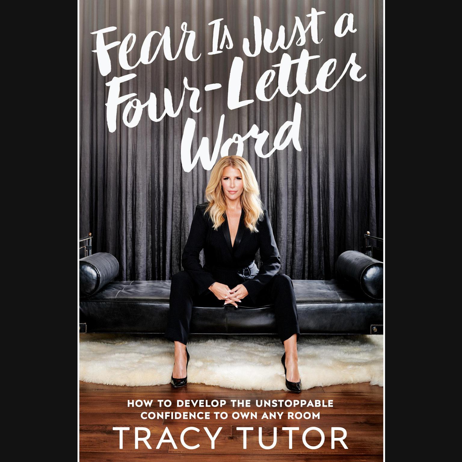 Fear Is Just a Four-Letter Word: How to Develop the Unstoppable Confidence to Own Any Room Audiobook, by Tracy Tutor