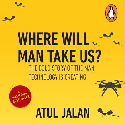 Where will Man Take Us: The bold story of the man technology is creating Audiobook, by Atul Jalan