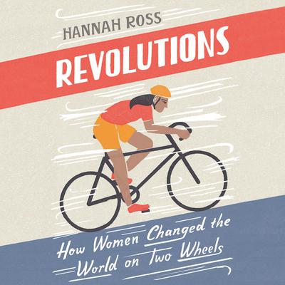 Revolutions: How Women Changed the World on Two Wheels Audiobook, by Hannah Ross