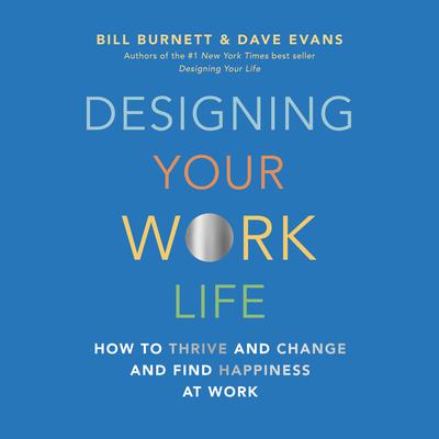Designing Your Work Life: How to Thrive and Change and Find Happiness at Work Audiobook, by Bill Burnett