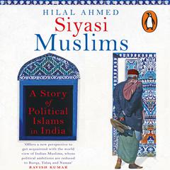 Siyasi Muslims: A Story of Political Islams in India Audiobook, by Hilal Ahmed