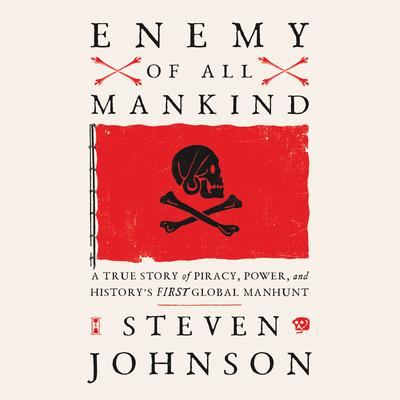 Enemy of All Mankind: A True Story of Piracy, Power, and Historys First Global Manhunt Audiobook, by Steven Johnson