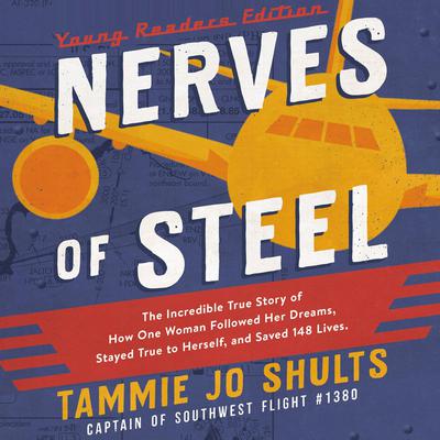 Nerves of Steel (Young Readers Edition): The Incredible True Story of How One Woman Followed Her Dreams, Stayed True to Herself, and Saved 148 Lives Audiobook, by Captain Tammie Jo Shults